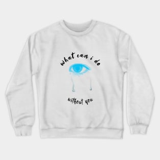 what can i do without you Crewneck Sweatshirt